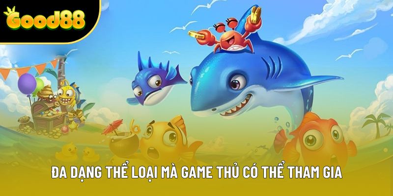 Đa dạng thể loại mà game thủ có thể tham gia