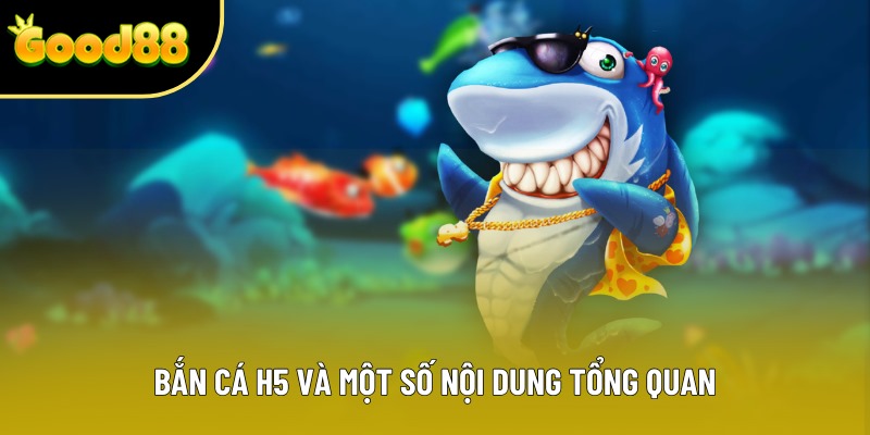 Bắn cá H5 và một số nội dung tổng quan