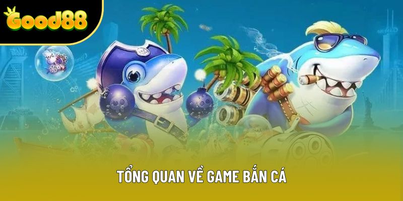 Tổng quan về game bắn cá