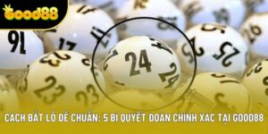 Cách Bắt Lô Đề Chuẩn: 5 Bí Quyết Đoán Chính Xác Tại Good88 