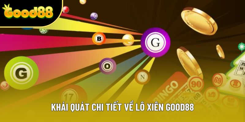 Khái quát chi tiết về lô xiên Good88