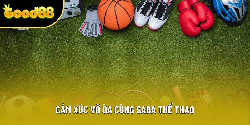 Cảm xúc vỡ òa cùng Saba thể thao