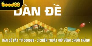 Dàn Đề Bất Tử Good88 - 3 Chiến Thuật Giữ Vững Chuỗi Thắng