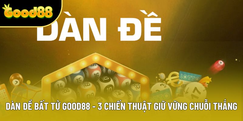 Dàn Đề Bất Tử Good88 - 3 Chiến Thuật Giữ Vững Chuỗi Thắng