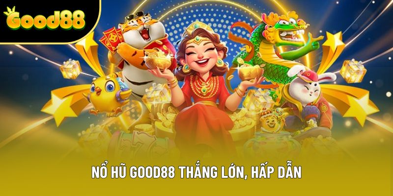 Nổ hũ Good88 thắng lớn, hấp dẫn