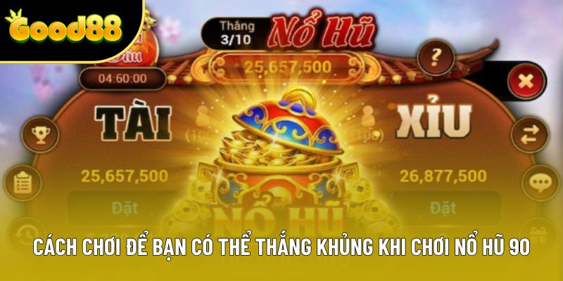 Cách chơi để bạn có thể thắng khủng khi chơi nổ hũ 90