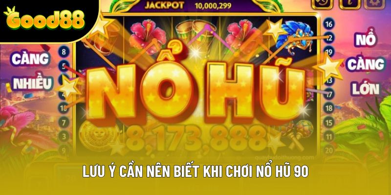 Lưu ý cần nên biết khi chơi nổ hũ 90
