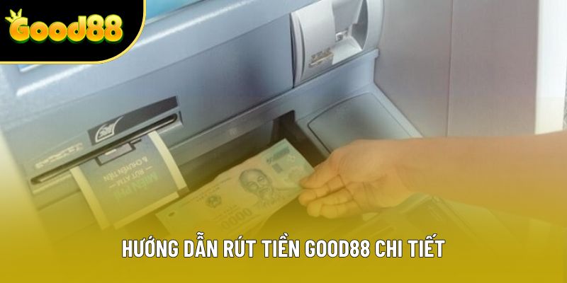 Hướng dẫn rút tiền Good88 chi tiết