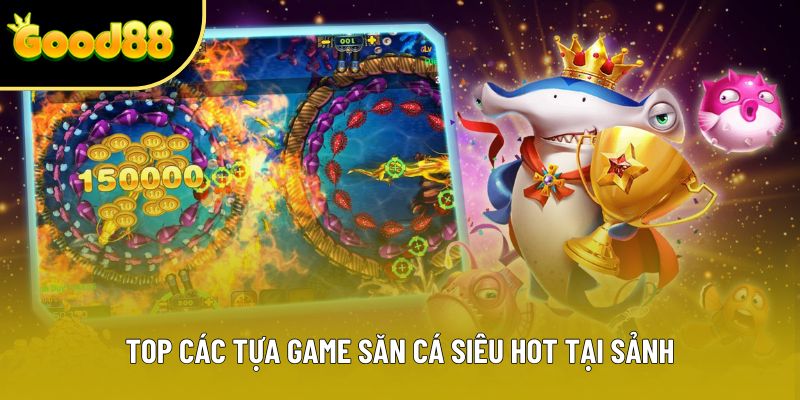Top các tựa game săn cá siêu hot tại sảnh